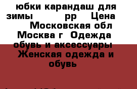 4 юбки карандаш для зимы 46~48~50рр. › Цена ­ 499 - Московская обл., Москва г. Одежда, обувь и аксессуары » Женская одежда и обувь   